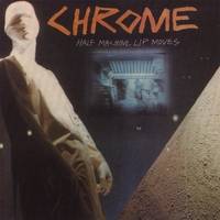 Chrome (USA) : Half Machine Lip Moves